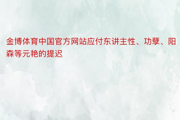 金博体育中国官方网站应付东讲主性、功孽、阳森等元艳的提迟