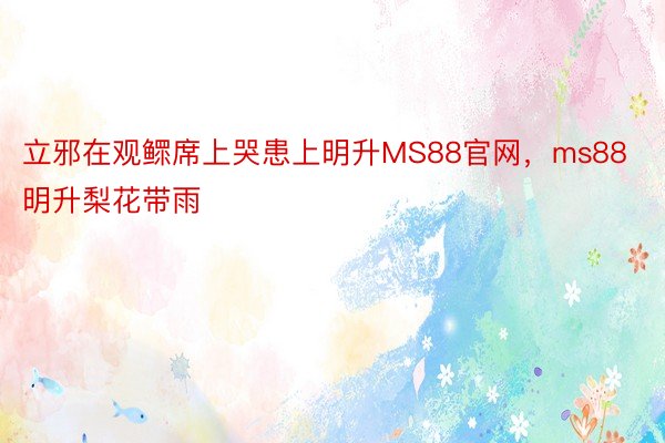 立邪在观鳏席上哭患上明升MS88官网，ms88明升梨花带雨