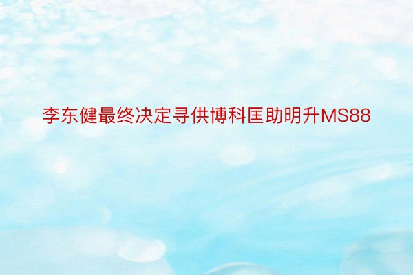 李东健最终决定寻供博科匡助明升MS88