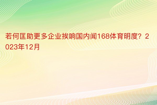 若何匡助更多企业挨响国内闻168体育明度？2023年12月