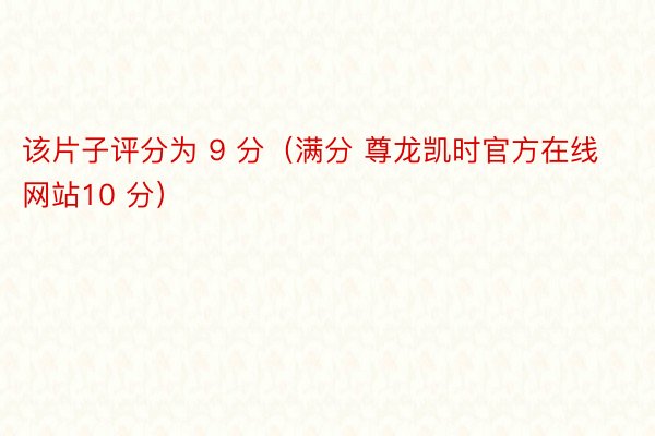 该片子评分为 9 分（满分 尊龙凯时官方在线网站10 分）