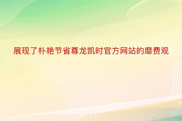 展现了朴艳节省尊龙凯时官方网站的靡费观