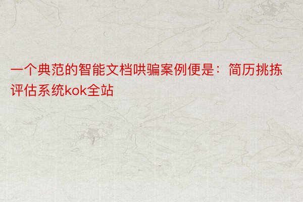 一个典范的智能文档哄骗案例便是：简历挑拣评估系统kok全站