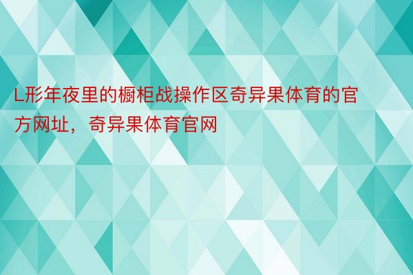 L形年夜里的橱柜战操作区奇异果体育的官方网址，奇异果体育官网