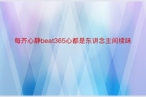 每齐心静beat365心都是东讲念主间续味