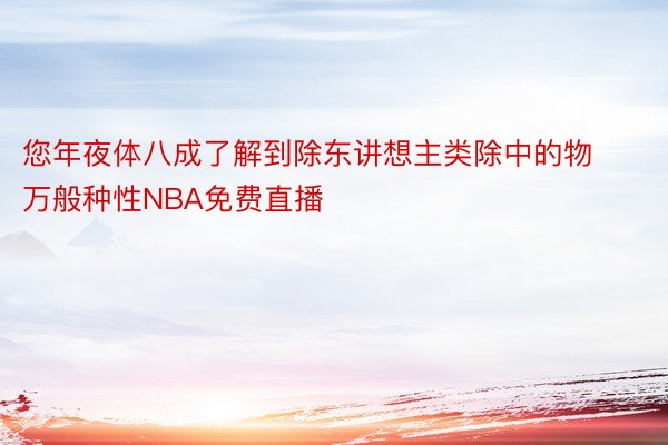 您年夜体八成了解到除东讲想主类除中的物万般种性NBA免费直播