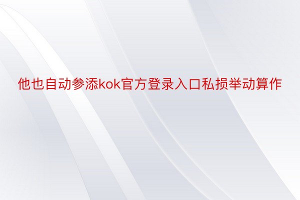 他也自动参添kok官方登录入口私损举动算作