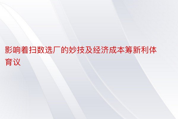 影响着扫数选厂的妙技及经济成本筹新利体育议