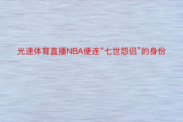 光速体育直播NBA便连“七世怨侣”的身份