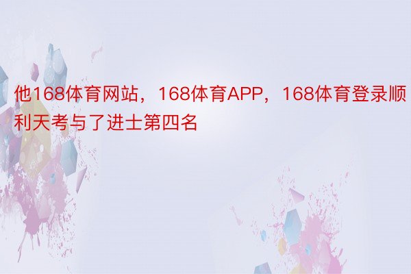 他168体育网站，168体育APP，168体育登录顺利天考与了进士第四名