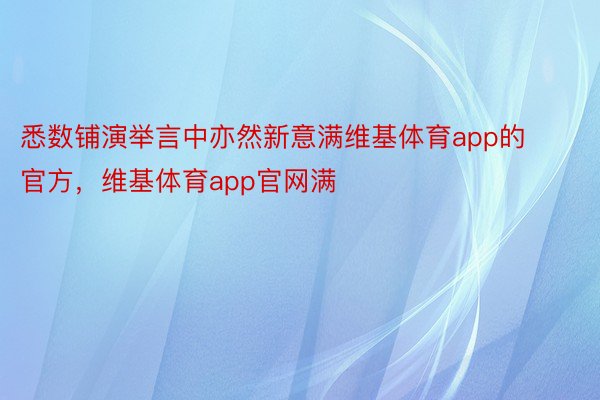 悉数铺演举言中亦然新意满维基体育app的官方，维基体育app官网满