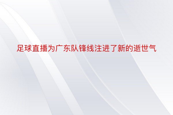 足球直播为广东队锋线注进了新的逝世气