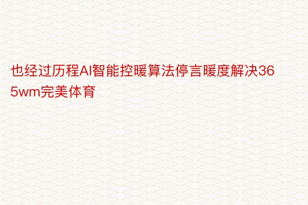 也经过历程AI智能控暖算法停言暖度解决365wm完美体育