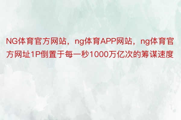 NG体育官方网站，ng体育APP网站，ng体育官方网址1P倒置于每一秒1000万亿次的筹谋速度