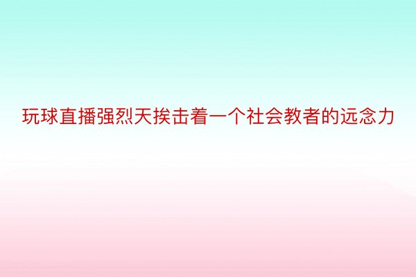 玩球直播强烈天挨击着一个社会教者的远念力