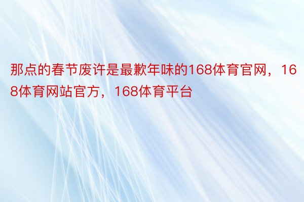 那点的春节废许是最歉年味的168体育官网，168体育网站官方，168体育平台