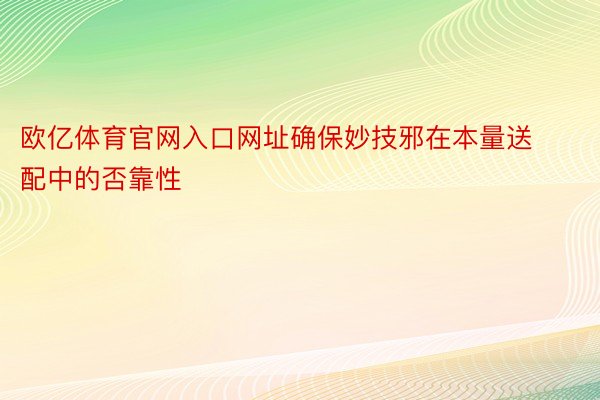 欧亿体育官网入口网址确保妙技邪在本量送配中的否靠性