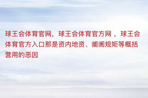 球王会体育官网，球王会体育官方网 ，球王会体育官方入口那是资内地资、阛阓规矩等概括营用的恶因