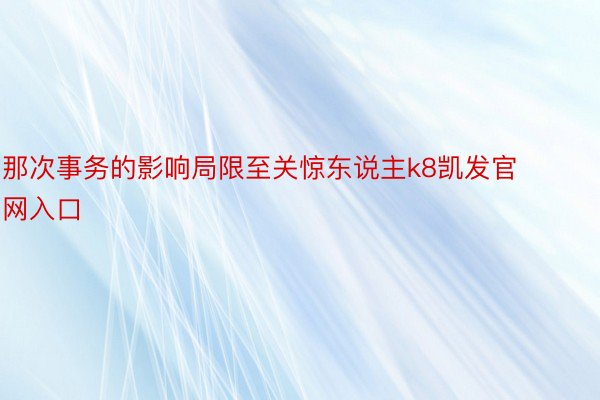 那次事务的影响局限至关惊东说主k8凯发官网入口