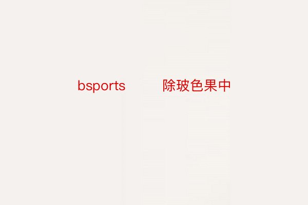 bsports        除玻色果中