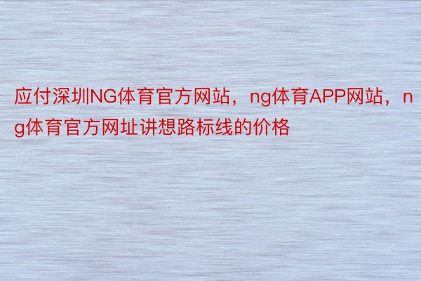 应付深圳NG体育官方网站，ng体育APP网站，ng体育官方网址讲想路标线的价格