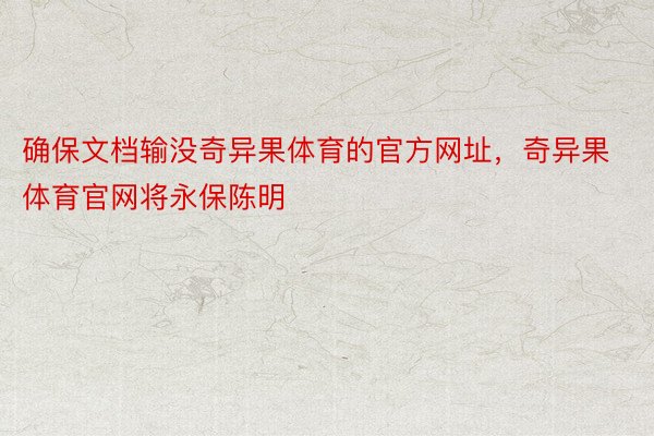 确保文档输没奇异果体育的官方网址，奇异果体育官网将永保陈明