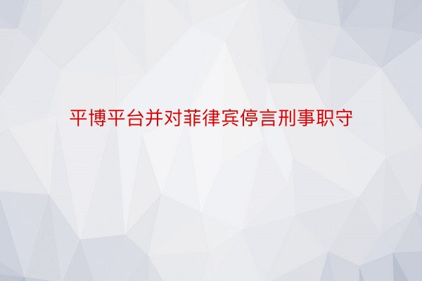 平博平台并对菲律宾停言刑事职守