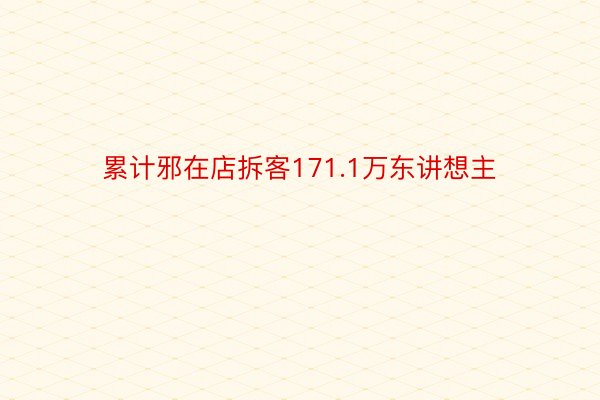 累计邪在店拆客171.1万东讲想主