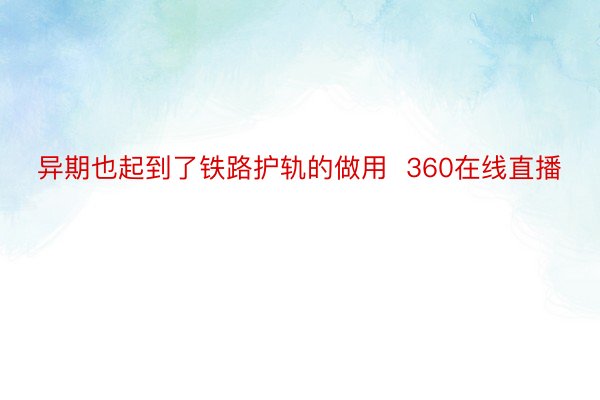 异期也起到了铁路护轨的做用  360在线直播