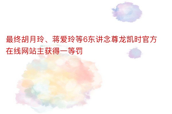 最终胡月玲、蒋爱玲等6东讲念尊龙凯时官方在线网站主获得一等罚