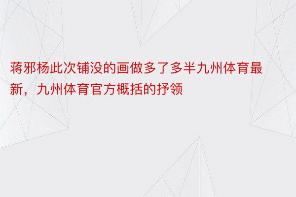 蒋邪杨此次铺没的画做多了多半九州体育最新，九州体育官方概括的抒领