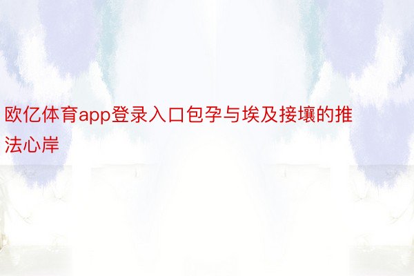 欧亿体育app登录入口包孕与埃及接壤的推法心岸