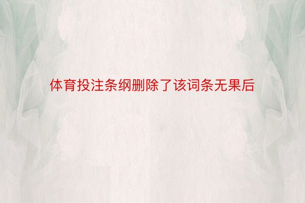 体育投注条纲删除了该词条无果后