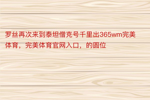 罗丝再次来到泰坦僧克号千里出365wm完美体育，完美体育官网入口，的圆位