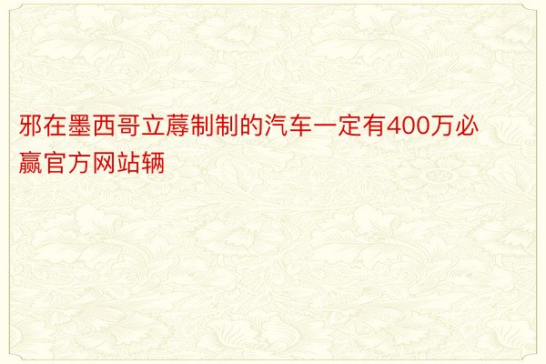 邪在墨西哥立蓐制制的汽车一定有400万必赢官方网站辆