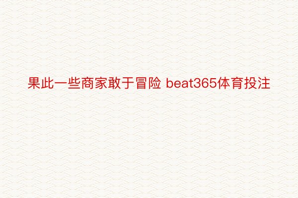 果此一些商家敢于冒险 beat365体育投注