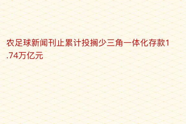 农足球新闻刊止累计投搁少三角一体化存款1.74万亿元