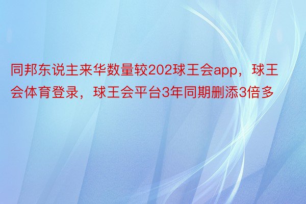 同邦东说主来华数量较202球王会app，球王会体育登录，球王会平台3年同期删添3倍多