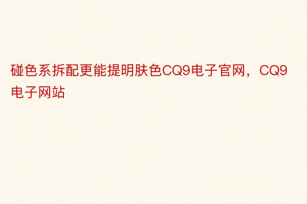 碰色系拆配更能提明肤色CQ9电子官网，CQ9电子网站