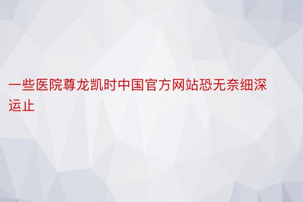 一些医院尊龙凯时中国官方网站恐无奈细深运止