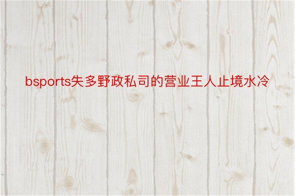 bsports失多野政私司的营业王人止境水冷