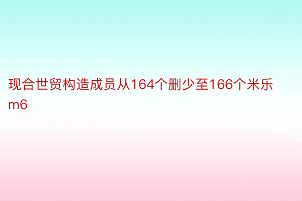 现合世贸构造成员从164个删少至166个米乐m6