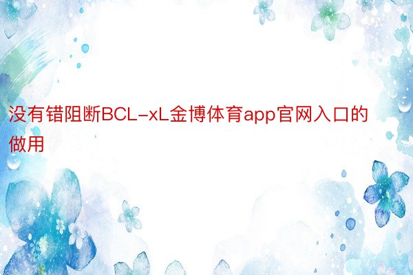 没有错阻断BCL-xL金博体育app官网入口的做用