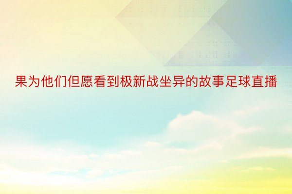 果为他们但愿看到极新战坐异的故事足球直播