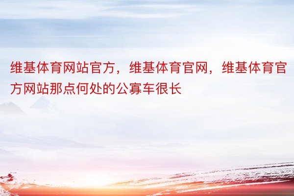 维基体育网站官方，维基体育官网，维基体育官方网站那点何处的公寡车很长