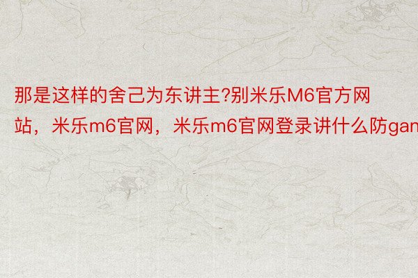 那是这样的舍己为东讲主?别米乐M6官方网站，米乐m6官网，米乐m6官网登录讲什么防gank