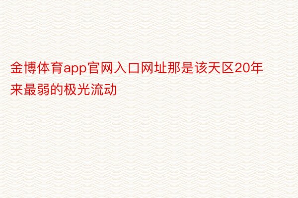 金博体育app官网入口网址那是该天区20年来最弱的极光流动