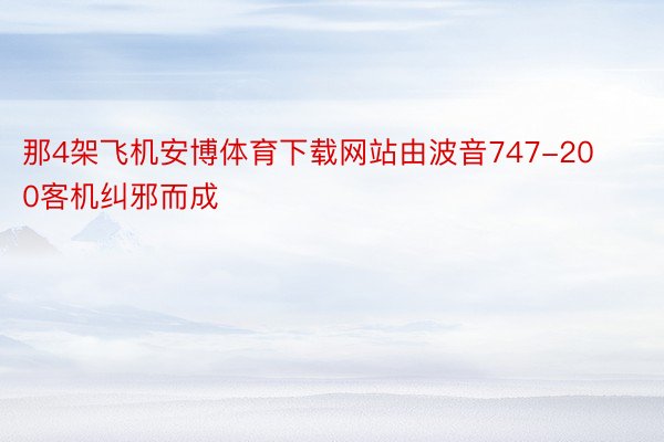 那4架飞机安博体育下载网站由波音747-200客机纠邪而成