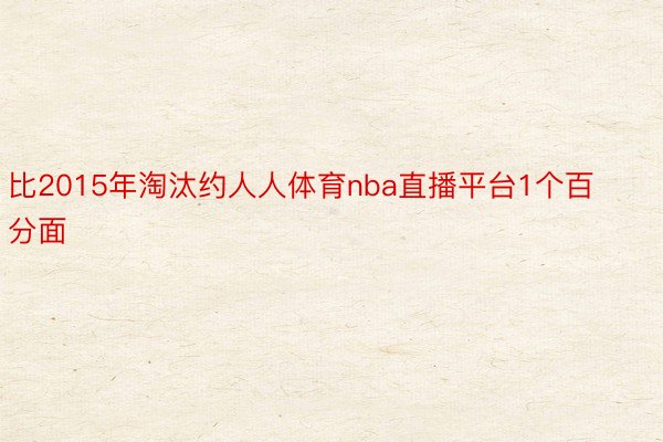 比2015年淘汰约人人体育nba直播平台1个百分面