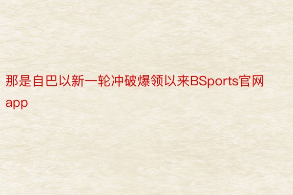 那是自巴以新一轮冲破爆领以来BSports官网app